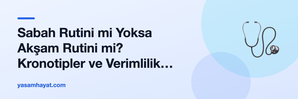 Sabah Rutini mi Yoksa Akşam Rutini mi? Kronotipler ve Verimlilik Üzerine Bir Analiz